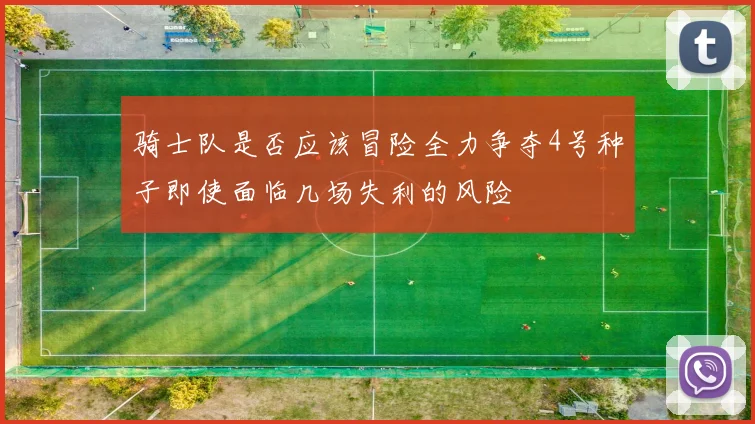 骑士队是否应该冒险全力争夺4号种子即使面临几场失利的风险