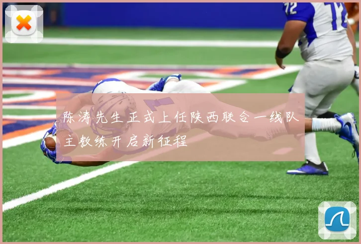陈涛先生正式上任陕西联合一线队主教练开启新征程